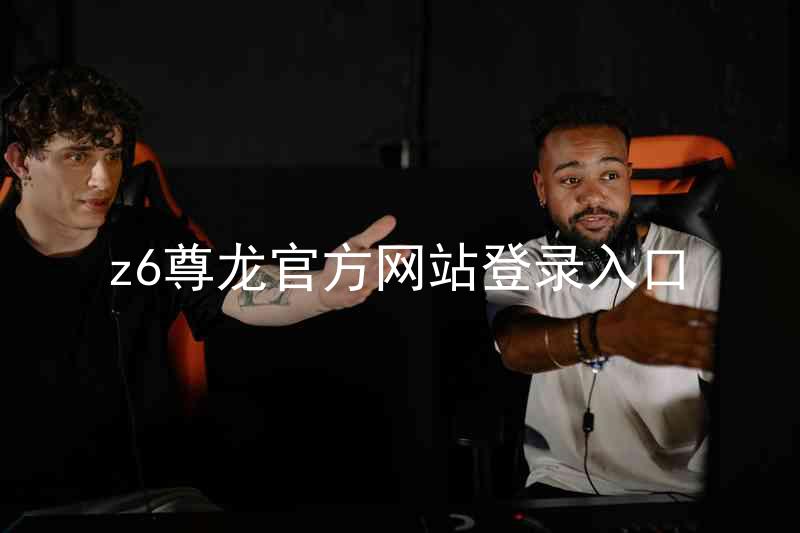 z6尊龙官方网站登录入口
